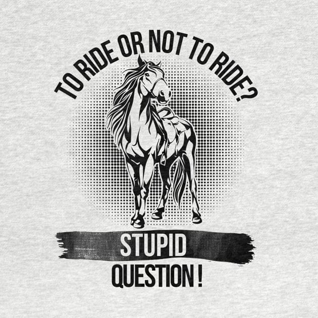 Funny Horses To Ride Or Not To Ride by helloshirts